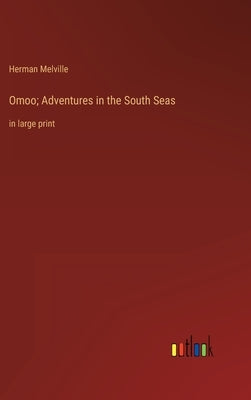 Omoo; Adventures in the South Seas: in large print by Melville, Herman