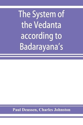 The system of the Vedânta according to Bâdarâyana's Brahma-sûtras and Çan̄kara's commentary thereon set forth as a by Deussen, Paul