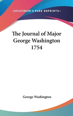 The Journal of Major George Washington 1754 by Washington, George