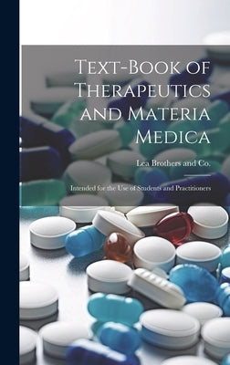 Text-Book of Therapeutics and Materia Medica: Intended for the Use of Students and Practitioners by Lea Brothers and Co