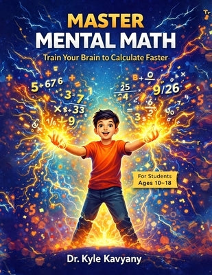 Master Mental Math Calculation tricks at a single place for students (10-18): "Train Your Brain to Calculate Faster" by Kavyany, Kyle