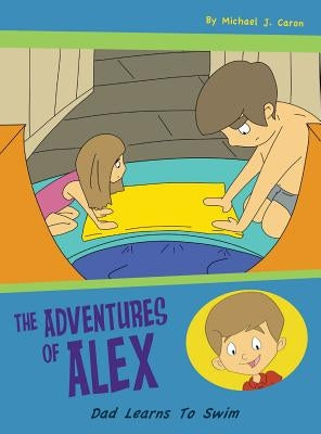 Dad Learns to Swim: The Adventures of Alex by Caron, Michael