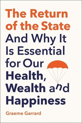 The Return of the State: And Why It Is Essential for Our Health, Wealth and Happiness by Garrard, Graeme