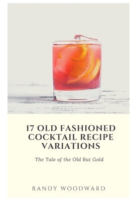 17 Old Fashioned Cocktail Recipe Variations by Woodward, Randy