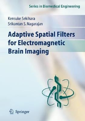Adaptive Spatial Filters for Electromagnetic Brain Imaging by Sekihara, Kensuke