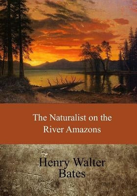 The Naturalist on the River Amazons by Bates, Henry Walter