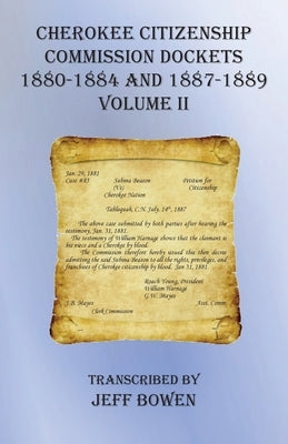 Cherokee Citizenship Commission Dockets Volume II: 1880-1884 and 1887-1889 by Bowen, Jeff