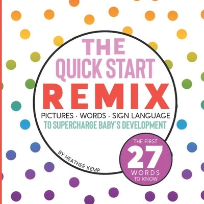 The Quick Start Remix: Pictures, Words and Sign Language to Supercharge Baby's Development by Kemp, Heather