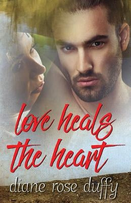 Love Heals The Heart by Duffy, Diane Rose