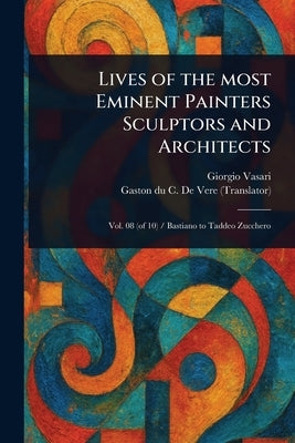 Lives of the Most Eminent Painters Sculptors and Architects by Vasari, Giorgio