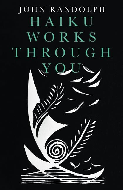 Haiku Works Through You by Randolph, John