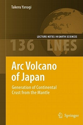 ARC Volcano of Japan: Generation of Continental Crust from the Mantle by Yanagi, Takeru