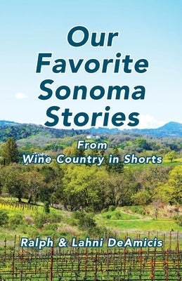 Our Favorite Sonoma Stories: From Wine Country in Shorts by Deamicis, Ralph