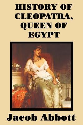 History of Cleopatra, Queen of Egypt by Abbott, Jacob
