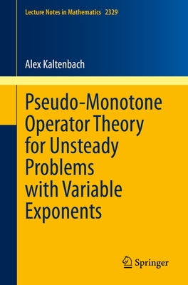 Pseudo-Monotone Operator Theory for Unsteady Problems with Variable Exponents by Kaltenbach, Alex