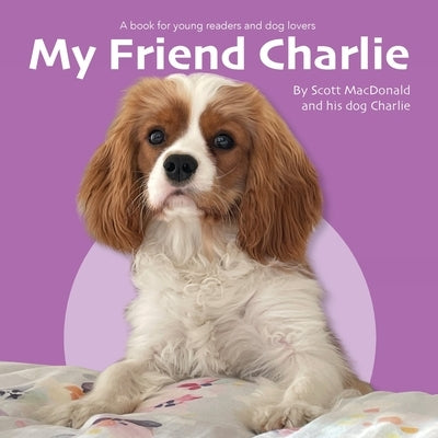 My Friend Charlie: A Book for Young Readers and Dog Lovers by MacDonald, Scott