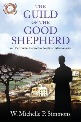 The Guild of the Good Shepherd and Bermuda's Forgotten Anglican Missionaries by Washington, Letitia