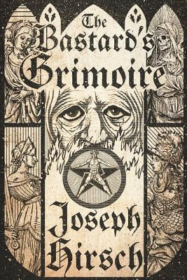 The Bastard's Grimoire by Hirsch, Joseph