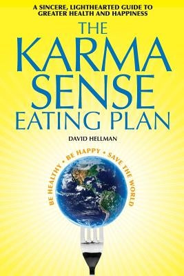 The Karma Sense Eating Plan: A Sincere, Lighthearted Guide to Greater Health and Happiness by Hellman, David