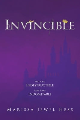 Invincible: Part One: Indestructible Part Two: Indomitable by Hess, Marissa Jewel