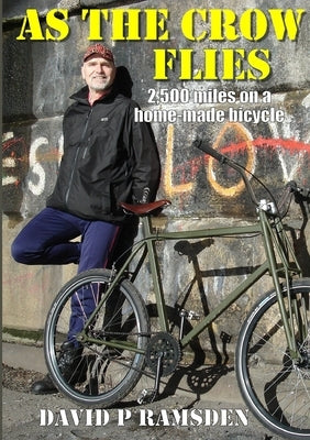 As the Crow Flies: 2,500 miles on a homemade bicycle by P. Ramsden, David