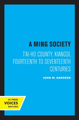 A Ming Society: T'Ai-Ho County, Kiangsi, in the Fourteenth to Seventeenth Centuries by Dardess, John W.