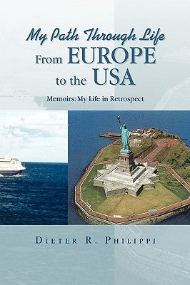 My Path Through Life from Europe to the USA by Philippi, Dieter R.