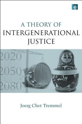 A Theory of Intergenerational Justice by Tremmel, Joerg Chet