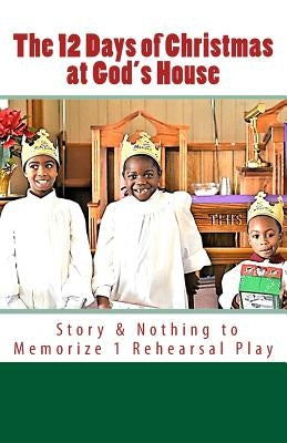 The 12 Days of Christmas at God's House: Story & 1 Rehearsal Play Nothing to Memorize by Canty Ed D., Katie