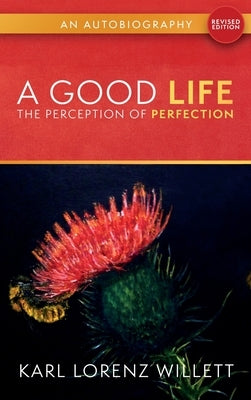 A Good Life: The Perception of Perfection: An Autobiography (Revised Edition) by Willett, Karl Lorenz