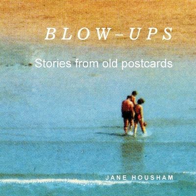 Blow-Ups: Stories from old postcards by Housham, Jane