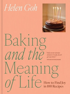 Baking and the Meaning of Life: How to Find Joy in 100 Recipes by Goh, Helen