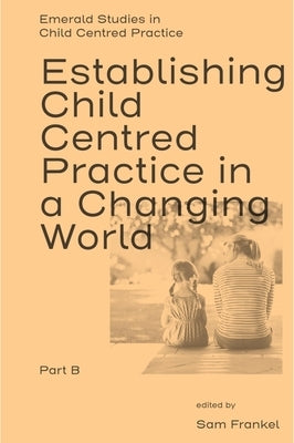 Establishing Child Centred Practice in a Changing World, Part B by Frankel, Sam