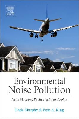 Environmental Noise Pollution: Noise Mapping, Public Health, and Policy by Murphy, Enda