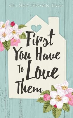 First You Have to Love Them by Pace, Glenda Brown