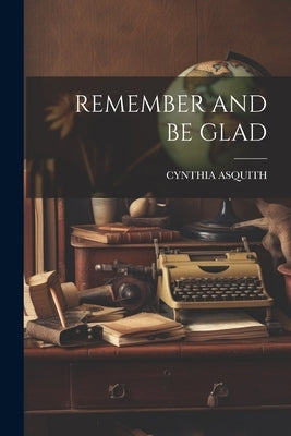 Remember and Be Glad by Asquith, Cynthia