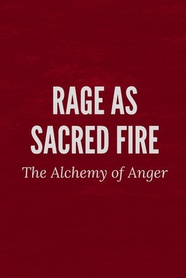 Rage as Sacred Fire: The Alchemy of Anger by Muir, Nichole