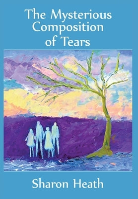 The Mysterious Composition of Tears by Heath, Sharon