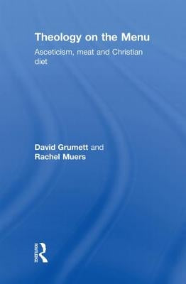 Theology on the Menu: Asceticism, Meat and Christian Diet by Grumett, David
