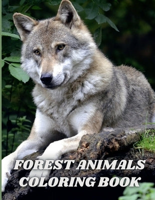 Forest Animals Coloring Book: An Adult Coloring Book Featuring Beautiful Forest Wildlife, Birds and Plants for Stress Relief and Relaxation by Henriette Wilkins