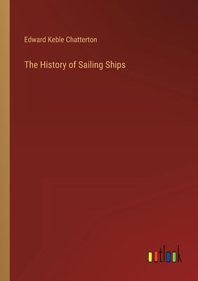 The History of Sailing Ships by Chatterton, Edward Keble