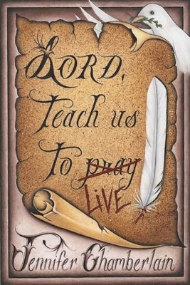 Lord Teach Us to Live: Lessons on Daily Living from The Lord's Prayer by Chamberlain, Jennifer