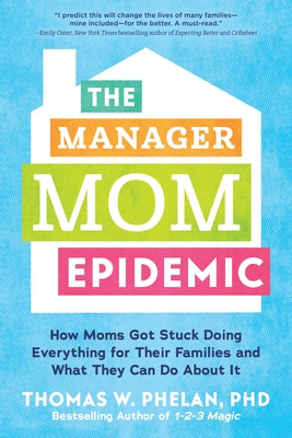 The Manager Mom Epidemic: How Moms Got Stuck Doing Everything for Their Families and What They Can Do about It by Phelan, Thomas
