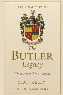 The Butler Family Legacy: From Ireland to America by Kelly, Sean
