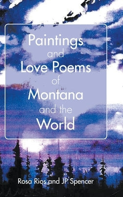 Paintings and Love Poems of Montana and the World by Rios, Rosa
