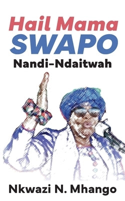Hail Mama SWAPO Nandi-Ndaitwah by Mhango, Nkwazi N.
