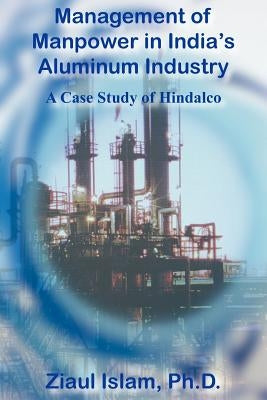 Management of Manpower in India's Aluminum Industry: A Case Study of Hindalco by Islam, Ziaul