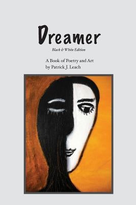 Dreamer (Black & White Edition): Poetry and Art by Leach, Patrick J.