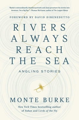 Rivers Always Reach the Sea: Angling Stories by Burke, Monte