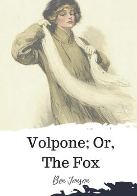 Volpone; Or, The Fox by Jonson, Ben